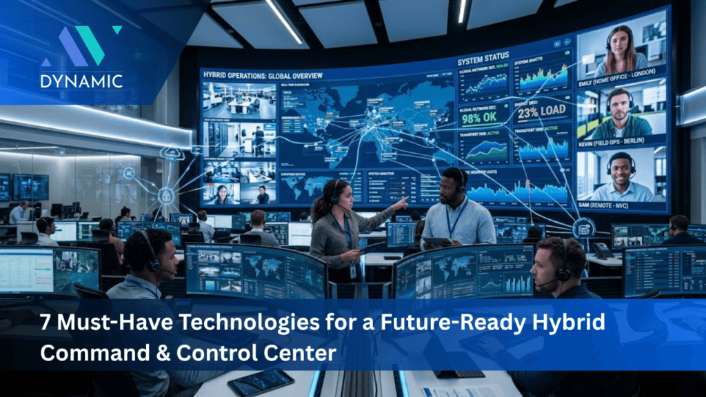 7 Must-Have Technologies for a Future-Ready Hybrid Command & Control Center