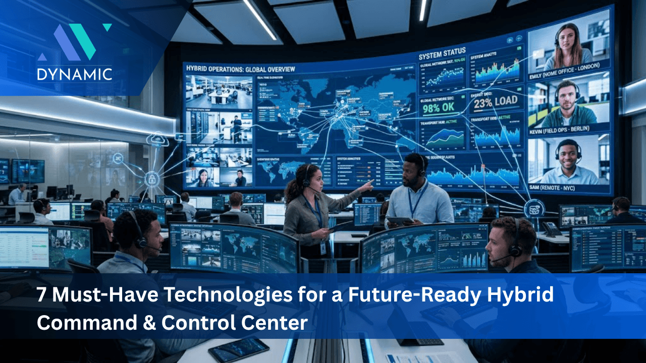 7 Must-Have Technologies for a Future-Ready Hybrid Command & Control Center
